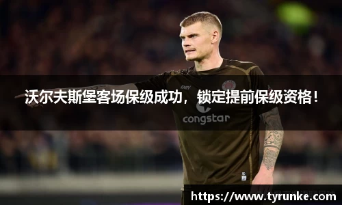 沃尔夫斯堡客场保级成功，锁定提前保级资格！
