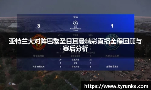 亚特兰大对阵巴黎圣日耳曼精彩直播全程回顾与赛后分析